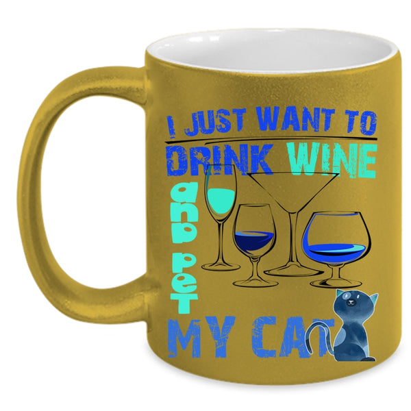 My Cat Coffee Mug, I Just Want To Drink Wine And Pet Accent Mug