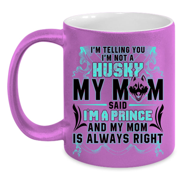 My Mom Said I'm A Prince Coffee Mug, I'm Not A Husky Accent Mug