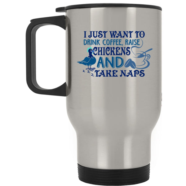 Raise Chickens And Take Naps Travel Mug, I Just Want To Drink Coffee Mug
