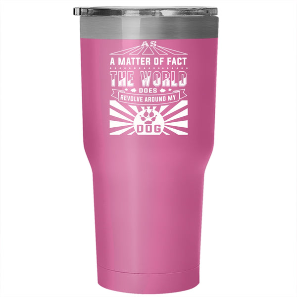 The World Revolves Around My Dog Tumbler 30 oz Stainless Steel, Cute Dogs Travel Mug