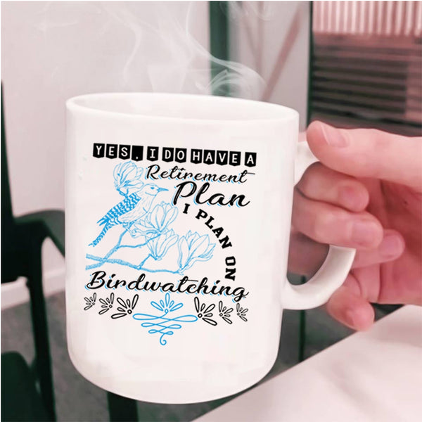 I Plan On Birdwatching Coffee Mug, I Do Have A Retirement Plan Cup