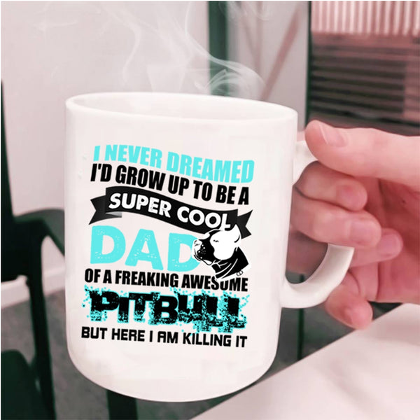 Awesome Pitbull Coffee Mug, I'd Grow Up To Be A Cool Dad Of A Pitbull Cup