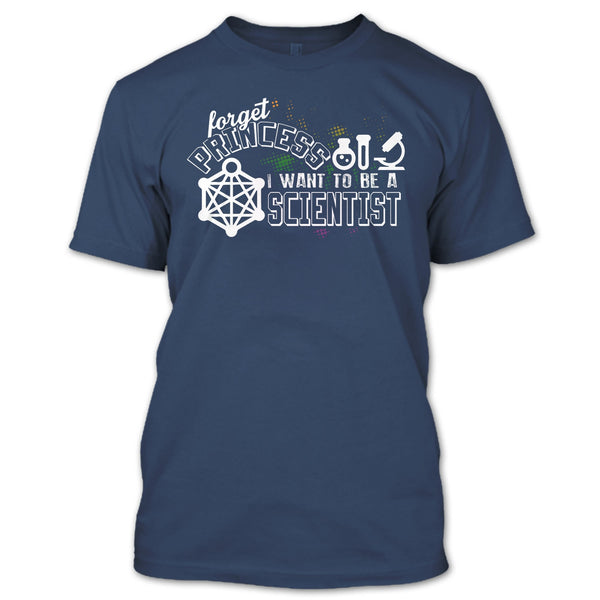 Forget Princess T Shirt, I Want To Be A Scientist T Shirt