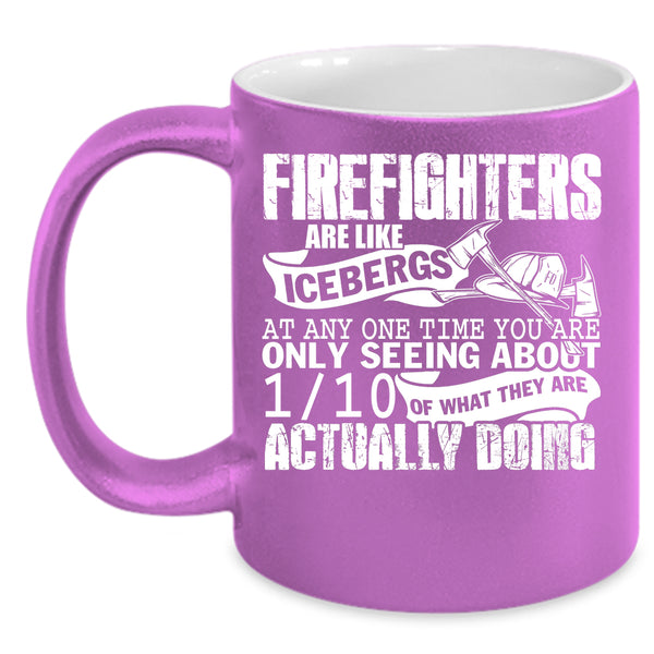 Firefighters Are Like Icebergs Coffee Mug, Best Firefighter Coffee Cup