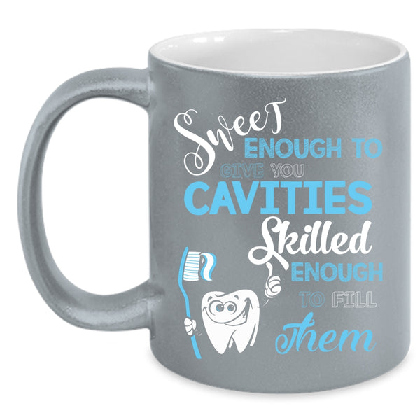 Sweet Enough To Give You Cavities Coffee Mug, Skilled Enough To Fill Them Coffee Cup