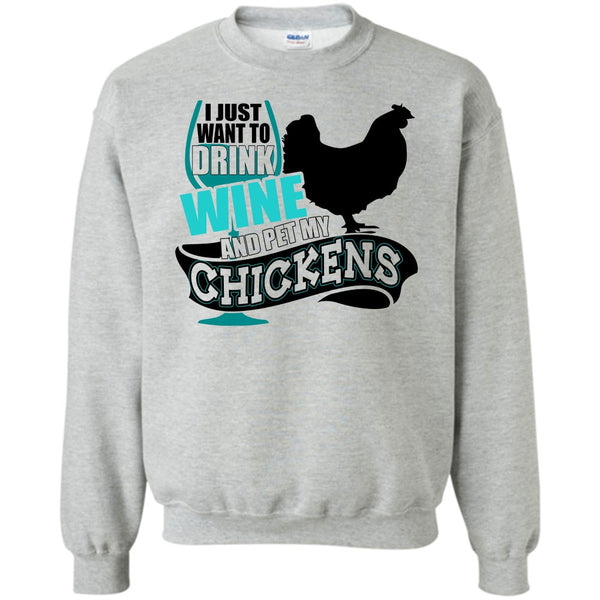 I Love My Chickens T Shirt, I Just Want To Drink Wine Sweatshirt