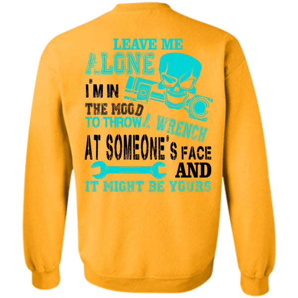 Being A Mechanic T Shirt, I'm In The Mood To Throw A Wrench At Someone's Face Sweatshirt