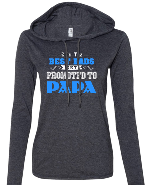Only The Best Dads Get Promoted To Papa T Shirt, Being A Papa T Shirt, Father's Day T Shirt (Anvil Ladies Ringspun Hooded)