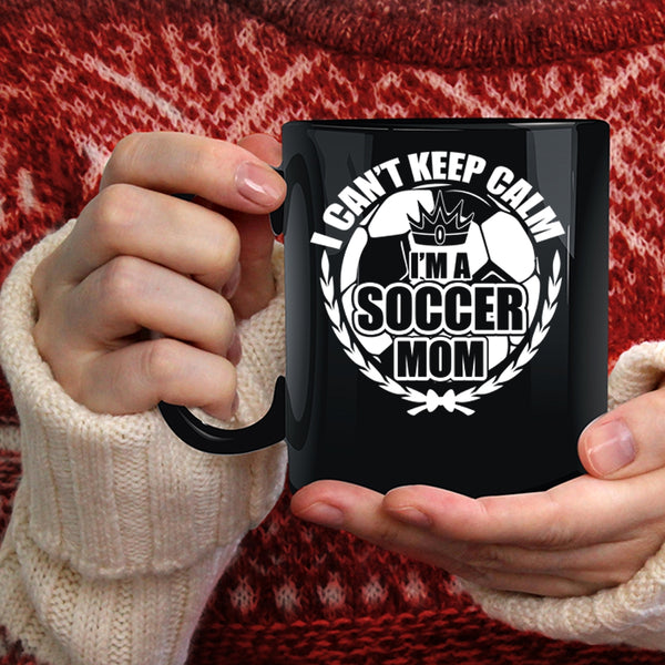 I Can't Keep Calm Coffee Mug, I'm A Soccer Mom Coffee Cup