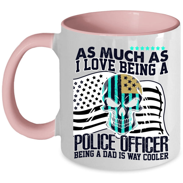 Being A Dad Is Way Cooler Coffee Mug, I Love Being A Police Officer Accent Mug