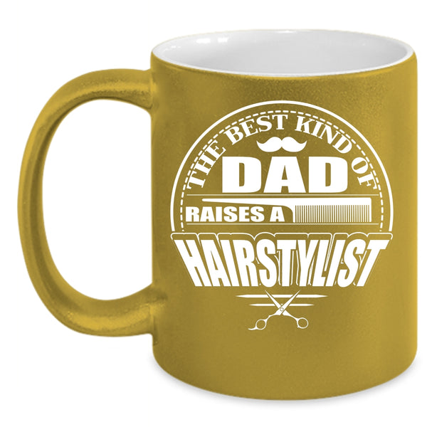 The Best Kind Of Dad Raises A Hairstylist Coffee Mug, Funny Papa Coffee Cup