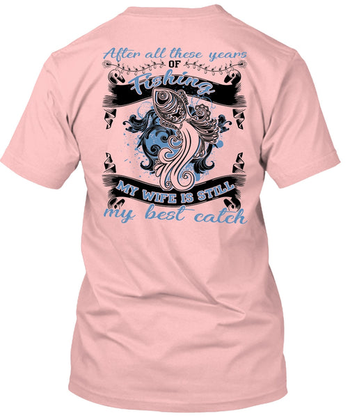 My Wife Is Still My Best Catch T Shirt, I Love Fishing T Shirt