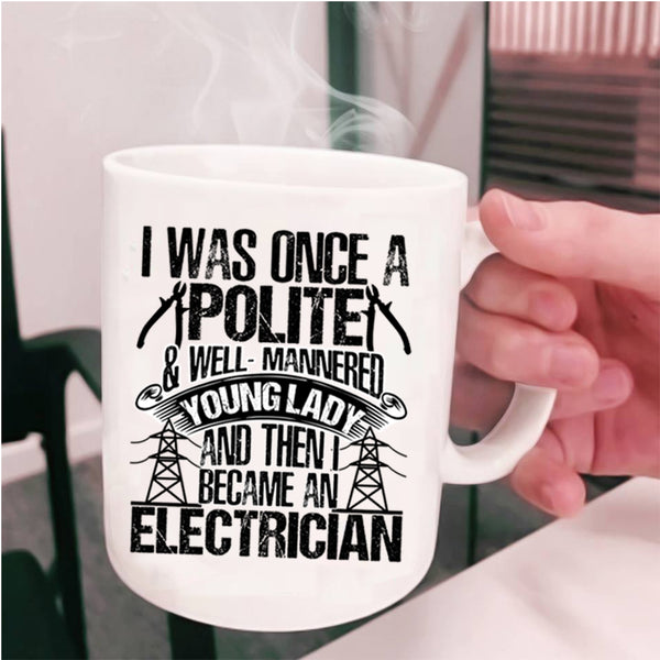 I Became An Electrician Coffee Mug, I Was Once A Polite And Young Lady Cup