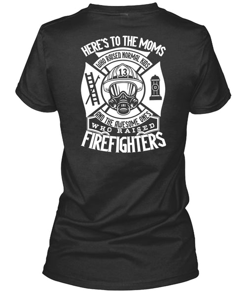 Who Raised Firefighters T Shirt, Here's To The Moms T Shirt