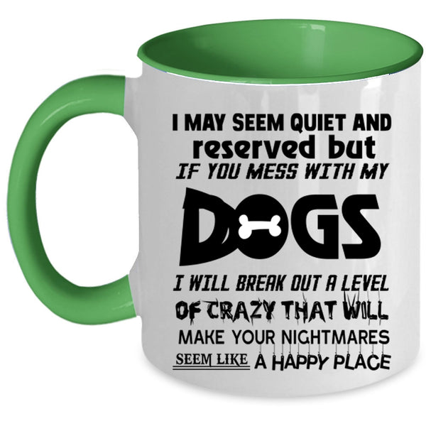 Don't Mess With My Dogs Coffee Mug, I MAY Seem Quiet And Reserved Accent Mug