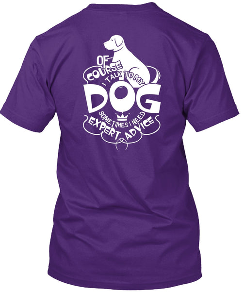 I Talk To My Dog T Shirt, I Need Expert Advice T Shirt