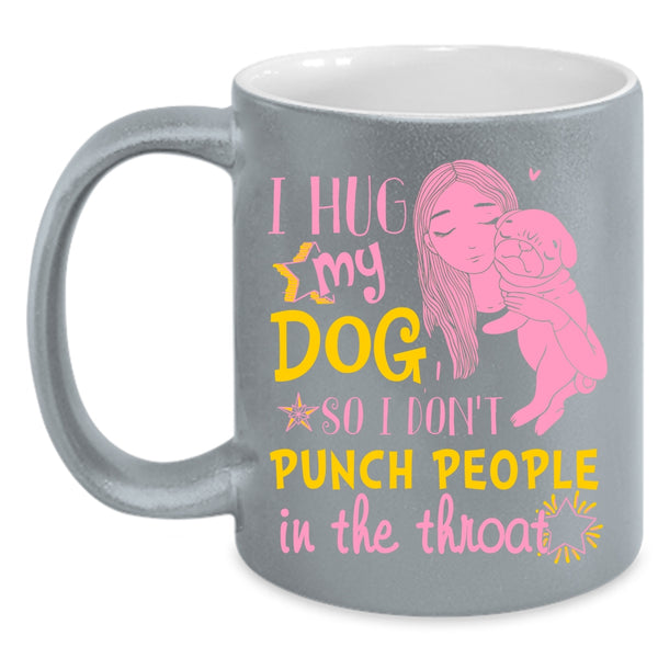 I Hug My Dog Coffee Mug, Cute Girls Coffee Cup