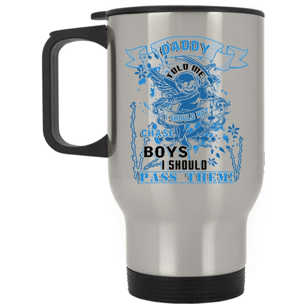 I Should Not Chase Boys Travel Mug, Daddy Told Me Mug