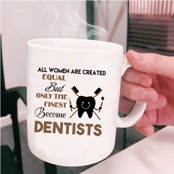 Beautiful Women Coffee Mug, Only The Finest Become Dentists Cup