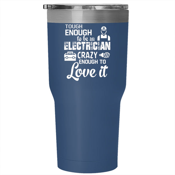Tough Enough To Be An Electrician Tumbler 30 oz Stainless Steel, Crazy Enough To Love It Travel Mug