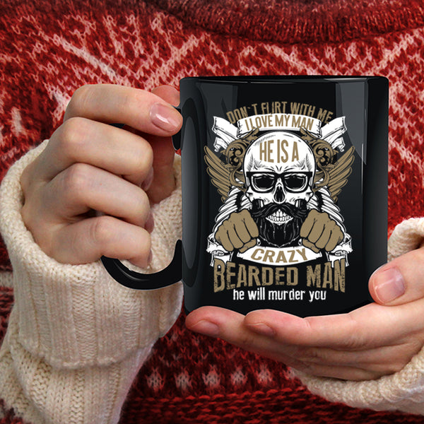 I Love My Man Coffee Mug, He Is A Crazy Bearded Man Coffee Cup