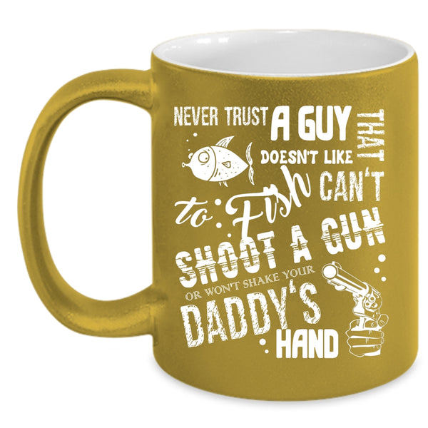 Never Trust A Guy That Doesn't Like To Fish Coffee Mug, Daddy's Hand Coffee Cup