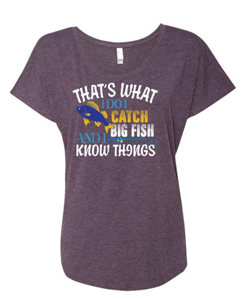 That's What I Do I Catch Big Fish And I Know Things T Shirt, To Go Fishing T Shirt (Ladies' Triblend Dolman Sleeve)