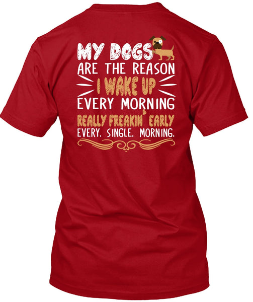My Dogs Are The Reason T Shirt, I Wake Up Every Morning T Shirt