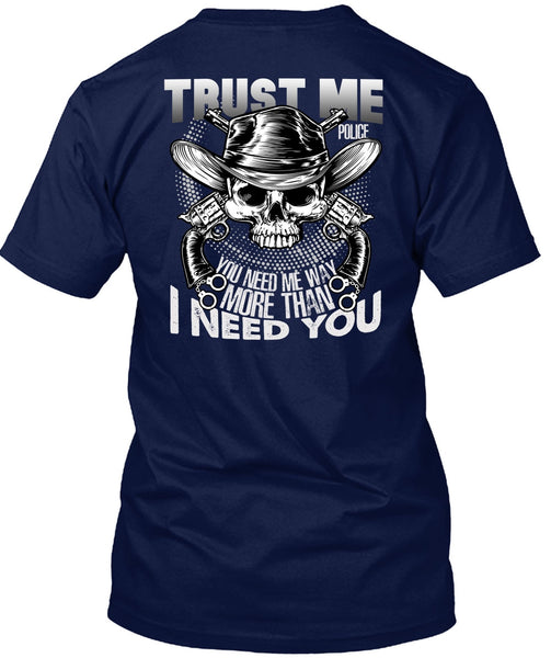 Trust Me Police T Shirt, I Need You T Shirt