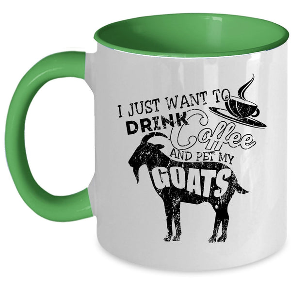 My Goats Coffee Mug, I Just Want To Drink Coffee And Pet Accent Mug