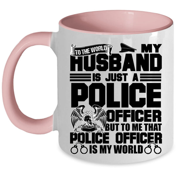 To Me That Police Officer Is My World Coffee Mug, My Husband Is Just A Police Officer Accent Mug