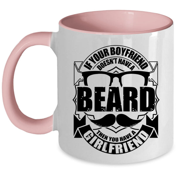 You Have A Girlfriend Coffee Mug, If Your Boyfriend Doesn't Have A Beard Accent Mug