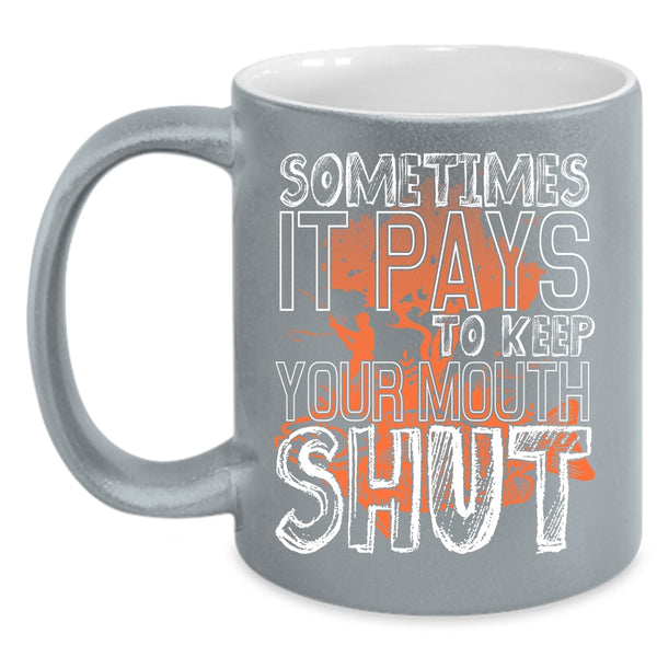 Sometimes It Pays To Keep Your Mouth Coffee Mug, Funny Fishing Coffee Cup