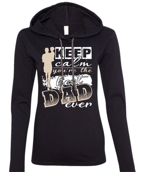 Keep Calm You're The Best Dad Ever T Shirt, Being A Papa T Shirt (Anvil Ladies Ringspun Hooded)