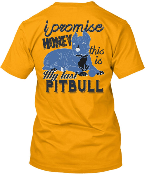 I Promise Honey This Is My Last Pit Bull T Shirt, I Love Pit Bull T Shirt