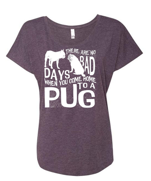 You Come Home To A Pug T Shirt, There Are No Bad Days T Shirt, Cool Shirt (Ladies' Triblend Dolman Sleeve)