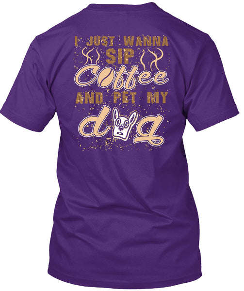 I Just Wanna Sip Coffee And Pet My Dog T Shirt, I Love My Life T Shirt