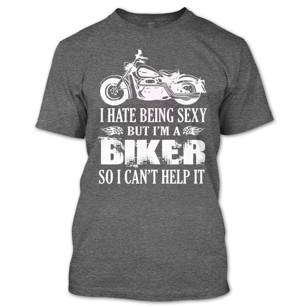 I Hate Being Sexy T Shirt, I Am A Biker So I Can't Help It T Shirt