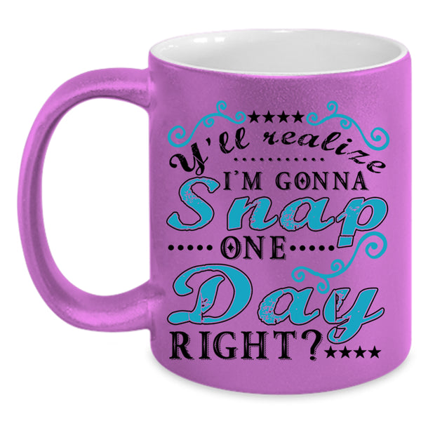 Funny Coffee Mug, Y'll Realize I'm Gonna Snap One Day Right Accent Mug
