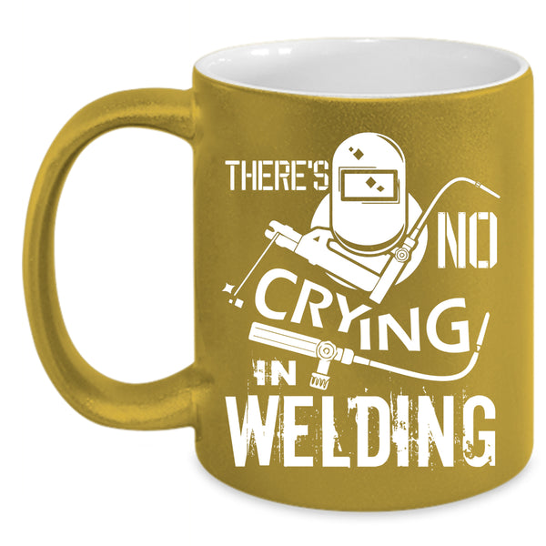 There's No Crying In Welding Coffee Mug, Awesome Welding Coffee Cup