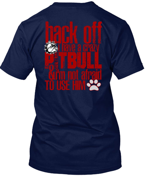 I Have A Crazy Pit Bull T Shirt, I'm Not Afraid To Use Him T Shirt