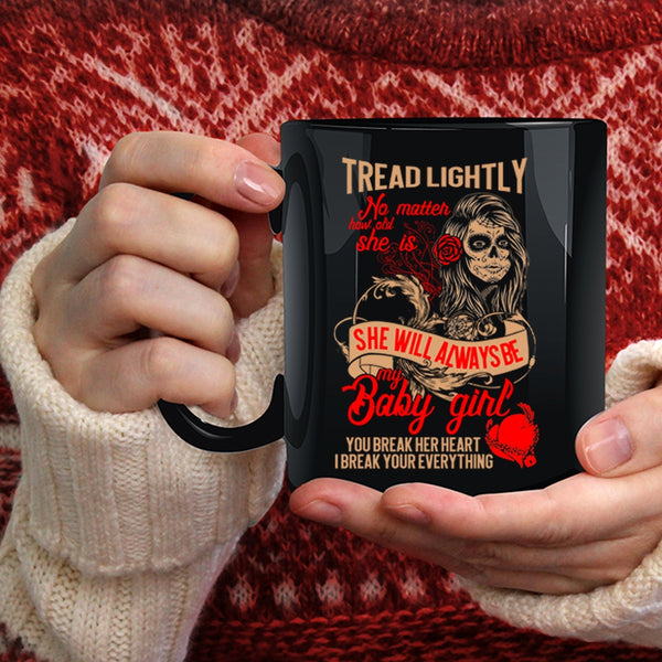 She Will Always Be My Baby Girl Coffee Mug, You Break Her Heart I Break Your Everything Coffee Cup