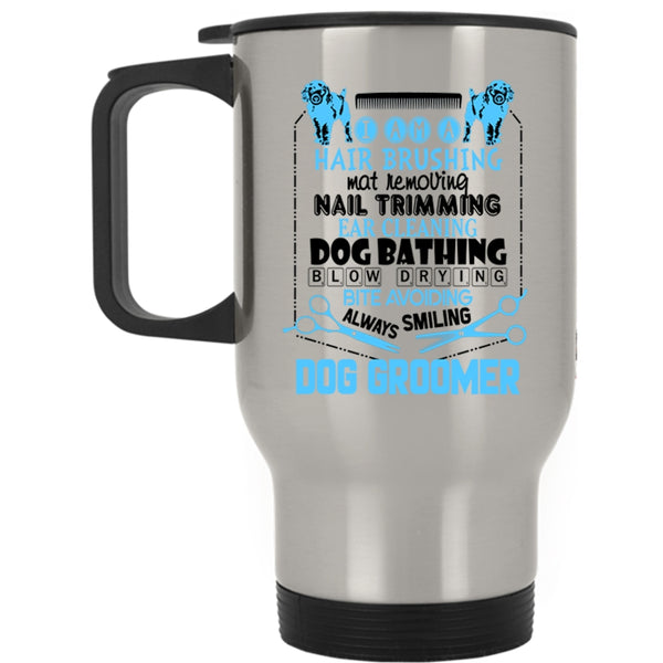 Hair Brushing Dog Bathing Travel Mug, I Am A Dog Groomer Mug