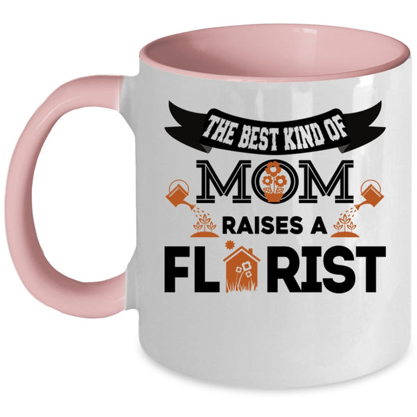 Cool Mom Coffee Mug, The Best Kind Of Mom Raises A Florist Accent Mug