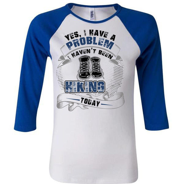 I Haven't Been Hiking Today T Shirt, I Love Hiking T Shirt, Awesome T-Shirts