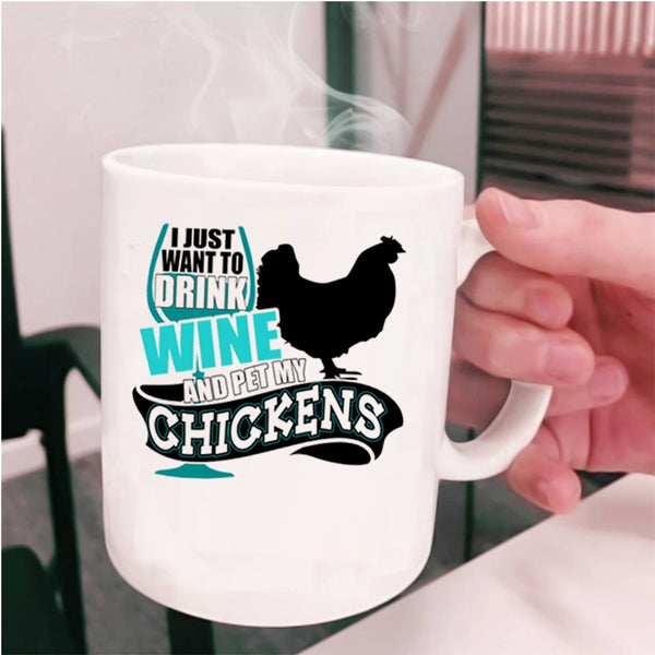 My Chickens Coffee Mug, I Just Want To Drink Wine And Pet Cup