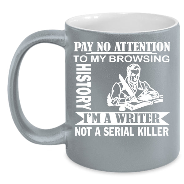 Pay No Attention To My Browsing History Coffee Mug, I'm A Writer Coffee Cup