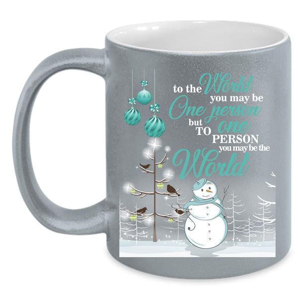 Cute Christmas Coffee Mug, To One Person You May Be The World Coffee Cup