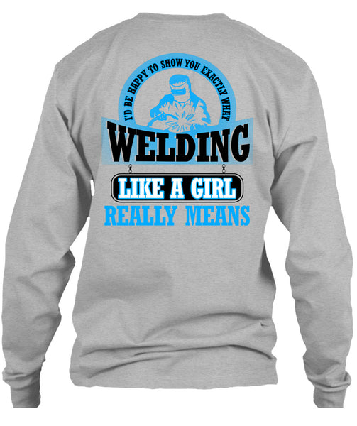 Welding Like A Girl Really Means T Shirt, Being A Welder T Shirt