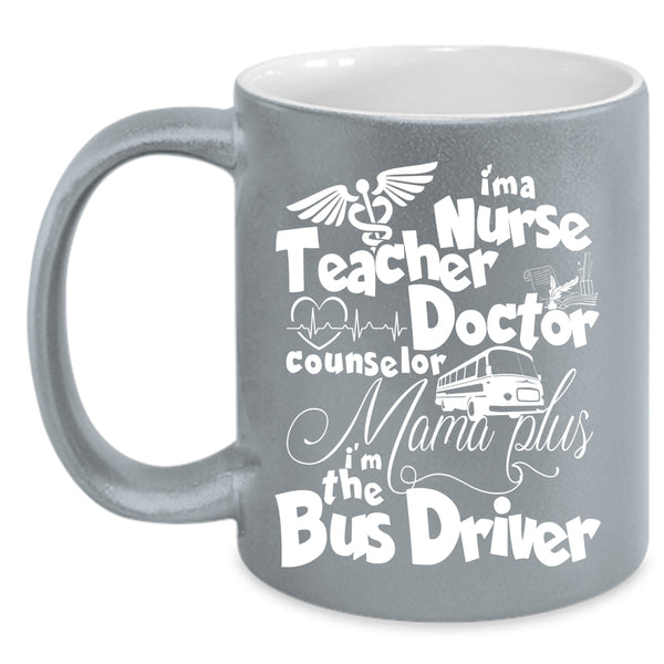 I'm A Nurse Mama Plus Coffee Mug, I'm The Bus Driver Coffee Cup
